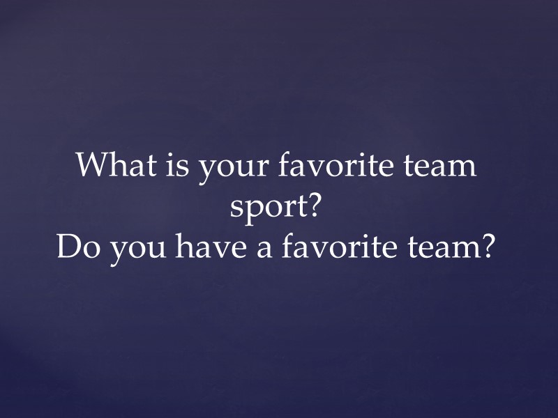 What is your favorite team sport?  Do you have a favorite team?